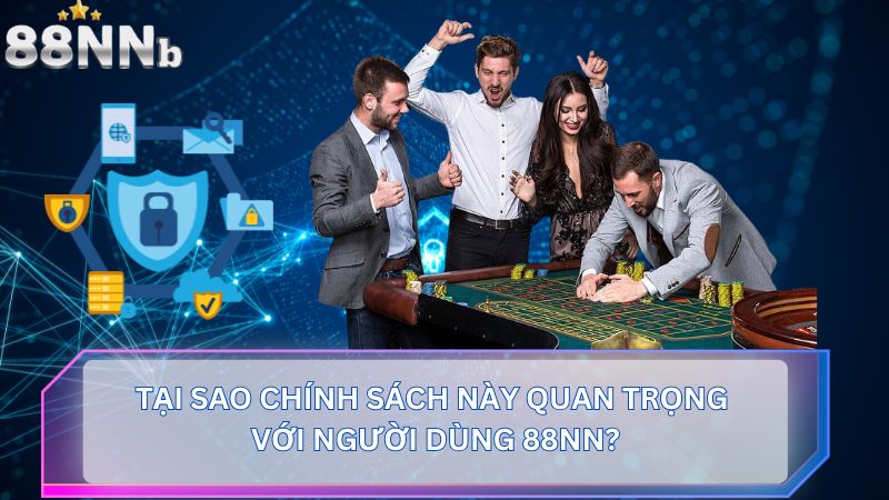 Tại sao chính sách này quan trọng với người dùng 88NN?