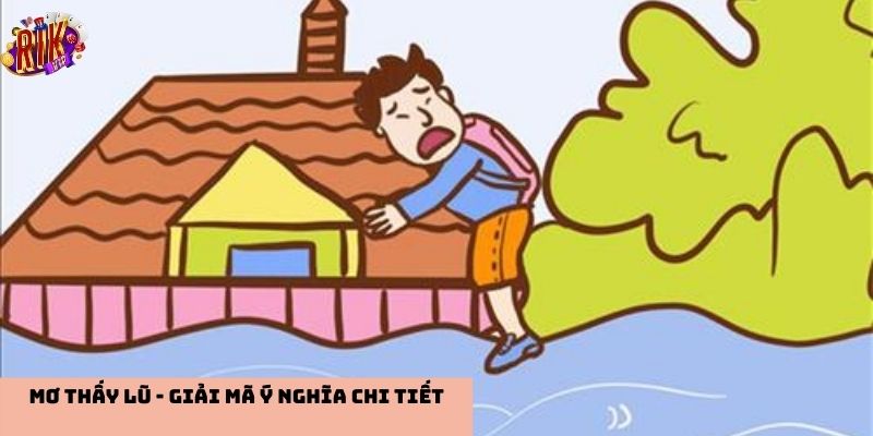 Giải mã ý nghĩa giấc mơ thấy lũ lụt