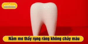 Nằm mơ thấy rụng răng không chảy máu